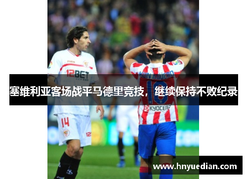 塞维利亚客场战平马德里竞技，继续保持不败纪录