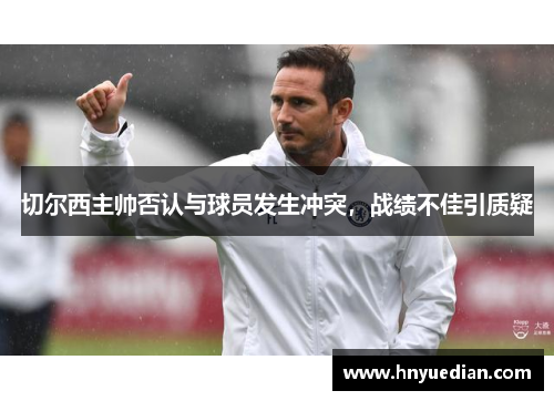 切尔西主帅否认与球员发生冲突，战绩不佳引质疑