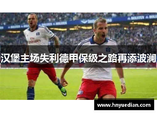 汉堡主场失利德甲保级之路再添波澜