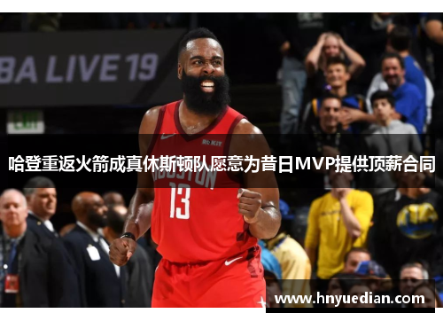 哈登重返火箭成真休斯顿队愿意为昔日MVP提供顶薪合同