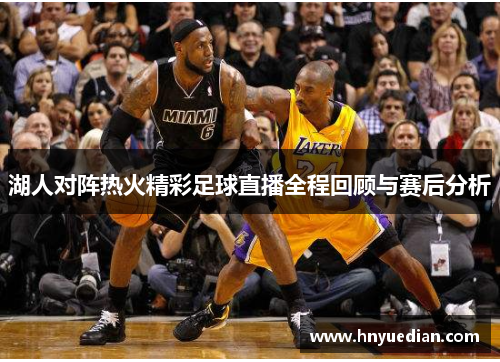 湖人对阵热火精彩足球直播全程回顾与赛后分析