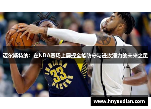 迈尔斯特纳：在NBA赛场上展现全能防守与进攻潜力的未来之星